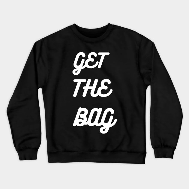 GET THE BAG Crewneck Sweatshirt by desthehero